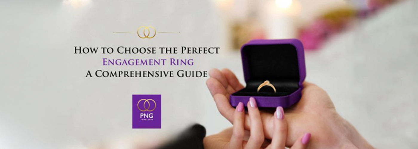 How to Choose the Perfect Engagement Ring: A Comprehensive Guide
