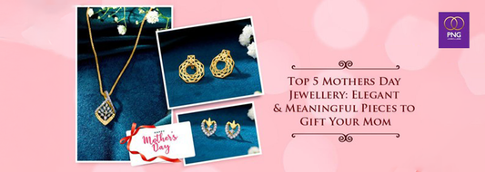 Top 5 Mother's Day Jewellery: Elegant & Meaningful Pieces to Gift Your Mom