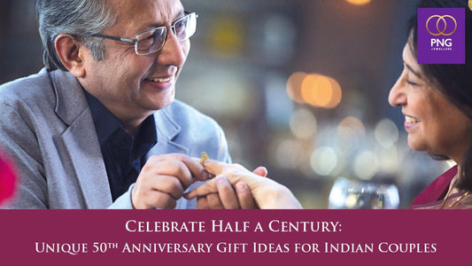 Celebrate Half a Century: Unique 50th Anniversary Gift Ideas for Indian Couples - PNG Jewellers