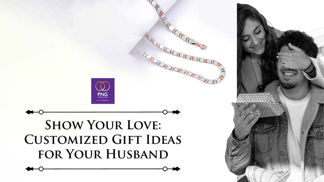 Show Your Love: Customized Gift Ideas for Your Husband - PNG Jewellers