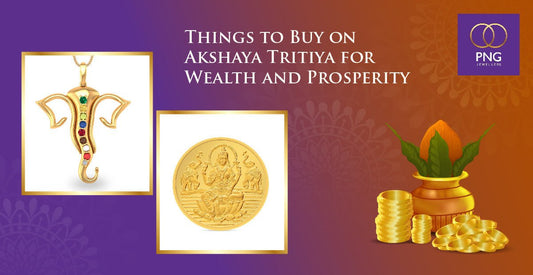 Things to Buy on Akshaya Tritiya for Wealth and Prosperity - PNG Jewellers