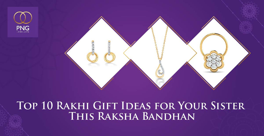Top 10 Rakhi Gift Ideas for Your Sister This Raksha Bandhan - PNG Jewellers