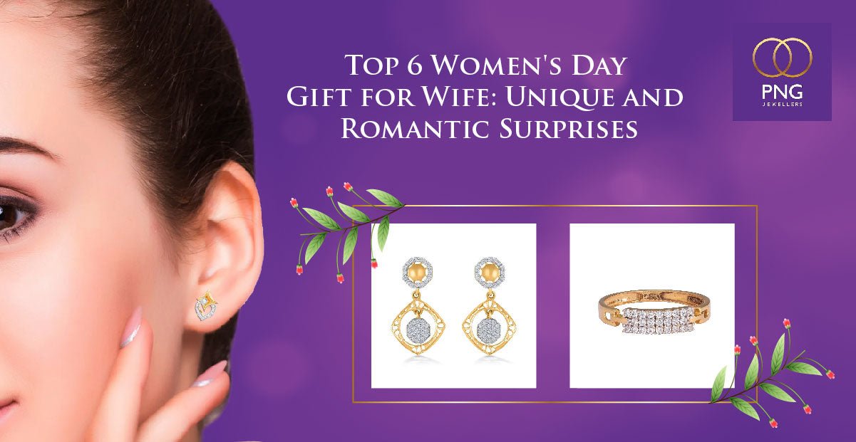Top 6 Women's Day Gift for Wife: Unique and Romantic Surprises - PNG Jewellers
